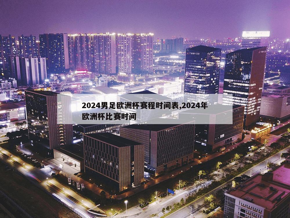 2024男足欧洲杯赛程时间表,2024年欧洲杯比赛时间