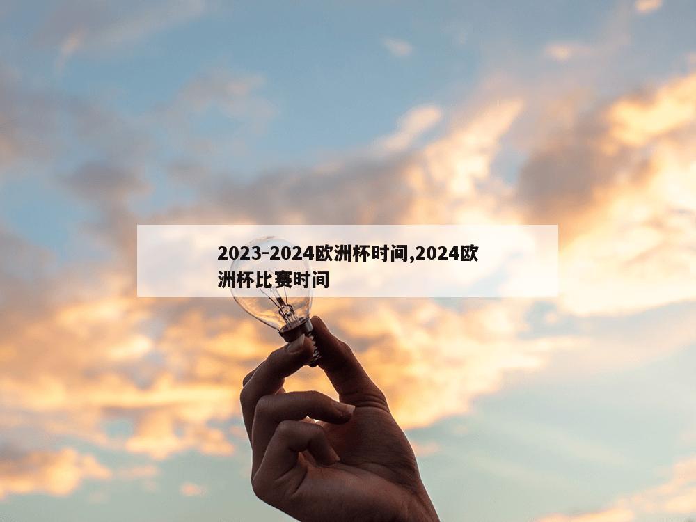 2023-2024欧洲杯时间,2024欧洲杯比赛时间