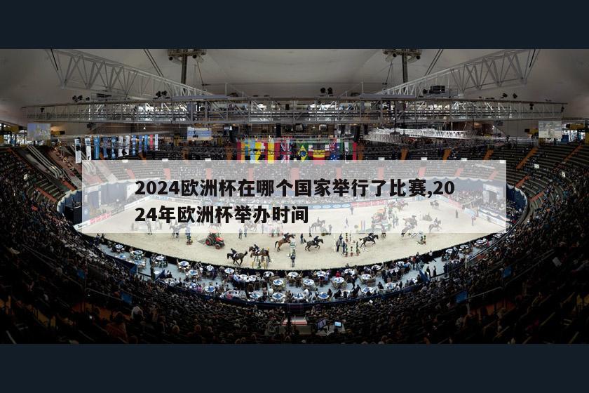 2024欧洲杯在哪个国家举行了比赛,2024年欧洲杯举办时间